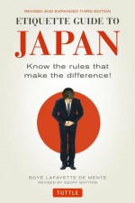 Etiquette Guide to Japan: Know the Rules that Make the Difference! (Third Edition) - Boye Lafayette De Mente, Geoff Botting