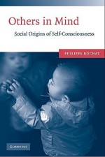 Others in Mind: Social Origins of Self-Consciousness - Philippe Rochat