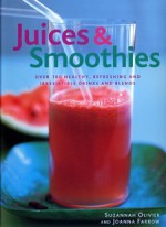 Juices & Smoothies: Over 160 Healthy, Refreshing and Irrestible Drinks and Blend - Suzannah Olivier, Joanna Farrow