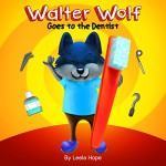 Childrens Book:Walter Wolf Goes to the Dentist (Childrens book for ages 0-5 (Animal Habitats)Preschool( Book for Early & Beginner Readers 1)) - Leela Hope