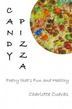 Candy Pizza: Poetry that's Fun and Healthy - Charlotte Cuevas