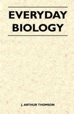 Everyday Biology - J. Arthur Thomson