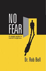 NO FEAR: A Simple Guide to Mental Toughness - Dr. Rob Bell, Teri Capron