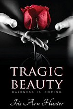 Tragic Beauty (Beauty & The Darkness, Book One) - Iris Ann Hunter, Joanne LaRe Thompson