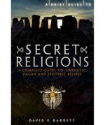 Brief Guide to Secret Religions: A Complete Guide to Hermetic, Pagan and Esoteric Beliefs - David V. Barrett