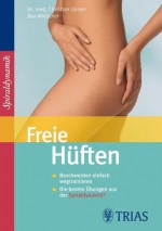 Freie Hüften: Beschwerden einfach wegtrainieren Die besten Übungen aus der Spiraldynamik (German Edition) - Claudia Larsen