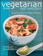 Vegetarian Times Fast and Easy: Great Food You Can Make in Minutes - Vegetarian Times