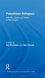 Palestinian Refugees: Identity, Space and Place in the Levant (Routledge Studies on the Arab-Israeli Conflict) - Are Knudsen, Sari Hanafi