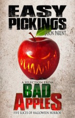 Easy Pickings: A Selection from Bad Apples: Five Slices of Halloween Horror - Jason Parent