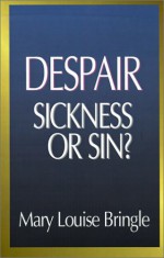 Despair: Sickness or Sin?: Hopelessness and Healing in the Christian Life - Mary Louise Bringle