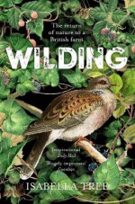 Wilding: The Return of Nature to a British Farm - Isabella Tree