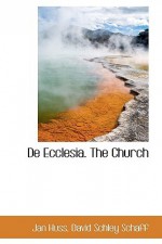 de Ecclesia. the Church - Jan Huss, David Schley Schaff