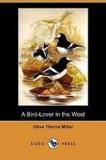 A Bird-Lover in the West (Dodo Press) - Olive Thorne Miller