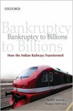 Bankruptcy to Billions: How the Indian Railways Transformed - Sudhir Kumar, Shagun Mehrotra