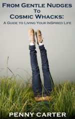 From Gentle Nudges to Cosmic Whacks: A Guide to Living Your InSpired Life - Penny Carter