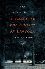 A Guide to the Ghosts of Lincoln, New Edition - Alan Boye