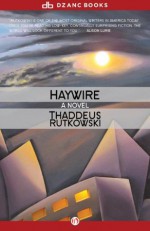 Haywire: A Novel - Thaddeus Rutkowski