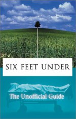 Six Feet Under: The Unofficial Guide - Paul Condon