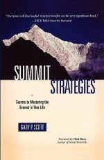 Summit Strategies: Secrets To Mastering The Everest In Your Life - Gary P. Scott, Dick Bass