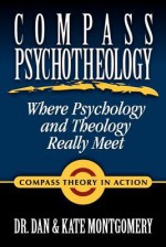 Compass Psychotheology: Where Psychology & Theology Really Meet - Dan Montgomery, Kate Montgomery