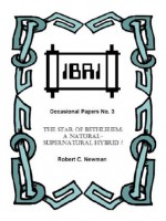 The Star of Bethlehem: A Natural-Supernatural Hybrid? (IBRI Occasional Papers) - Robert C. Newman