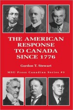 The American Response to Canada since 1776 - Gordon Stewart