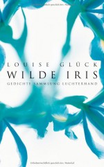 Wilde Iris - Louise Glück