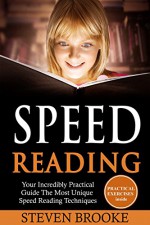 Speed Reading Your Incredibly Practical Guide The Most Unique Speed Reading Techniques - Steven Brooke