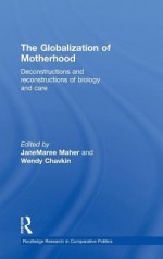 The Globalization of Motherhood: Deconstructions and Reconstructions of Biology and Care - Maher Janemaree, JaneMaree Maher