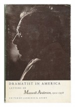 Dramatist in America: Letters of Maxwell Anderson, 1912-1958 - Maxwell Anderson