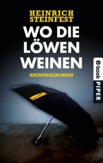 Wo die Löwen weinen: Kriminalroman (German Edition) - Heinrich Steinfest