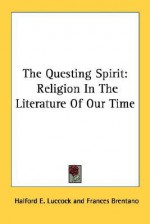 The Questing Spirit: Religion in the Literature of Our Time - Halford E. Luccock, Frances Brentano