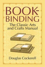 Bookbinding: The Classic Arts and Crafts Manual - Douglas Cockerell, Noel Rooke