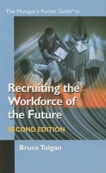 Recruiting the Workforce of the Future, Second Edition (Manager's Pocket Guide Series) - Bruce Tulgan