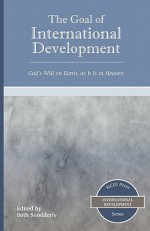 The Goal of International Development: God's Will on Earth, as It Is in Heaven - Beth Snodderly