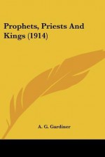 Prophets, Priests and Kings (1914) - A.G. Gardiner