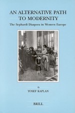 An Alternative Path to Modernity: The Sephardi Diaspora in Western Europe - Yosef Kaplan