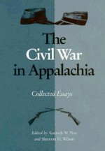 Civil War In Appalachia: Collected Essays - Kenneth W. Noe