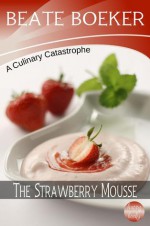 The Strawberry Mousse (A Culinary Catastrophe, #2) - Beate Boeker