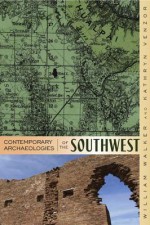 Contemporary Archaeologies of the Southwest - William Walker, Kathryn R Venzor