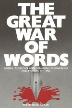 The Great War of Words: British, American and Canadian Propaganda and Fiction, 1914-1933 - Peter Buitenhuis