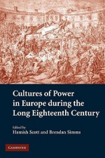 Cultures of Power in Europe during the Long Eighteenth Century - Brendan Simms, Hamish Scott