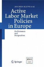 Active Labor Market Policies in Europe: Performance and Perspectives - Jochen Kluve, David Card, Michael Fertig