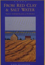 From Red Clay & Salt Water: Prince Edward Island & Its People - John Sylvester