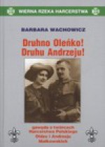 Druhno Oleńko! Druhu Andrzeju! Gawęda o twórcach Harcerstwa Polskiego Oldze i Andrzeju Małkowskich - Barbara Wachowicz