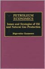 Petroleum Economics: Issues and Strategies of Oil and Natural Gas Production - Rognvaldur Hannesson, Greenwood Pub. Group Quorum Books