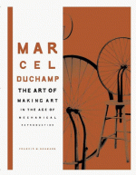 Marcel Duchamp: The Art of Making Art in the Age of Mechanical Reproduction - Francis M. Naumann, Marcel Duchamp