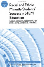 Racial and Ethnic Minority Students' Success in STEM Education: Number 6 - Samuel D. Museus, Robert T. Palmer, Ryan J. Davis, Dina Maramba