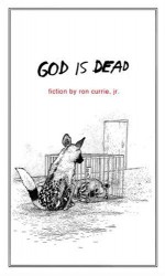 God Is Dead - Ron Currie Jr.