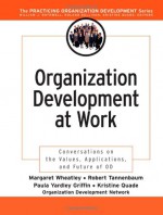 Organization Development at Work: Conversations on the Values, Applications, and Future of Od - Margaret J. Wheatley